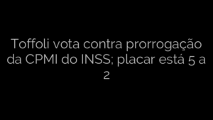 ​Toffoli vota contra prorrogação da CPMI do INSS; placar está 5 a 2 